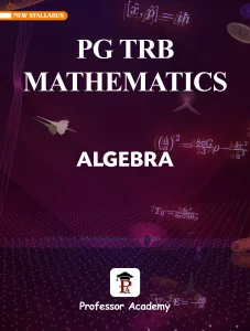 PG TRB Mathematics Unit 1 Algebra Book for Tamil Nadu PG TRB Exam Preparation – Professor Academy